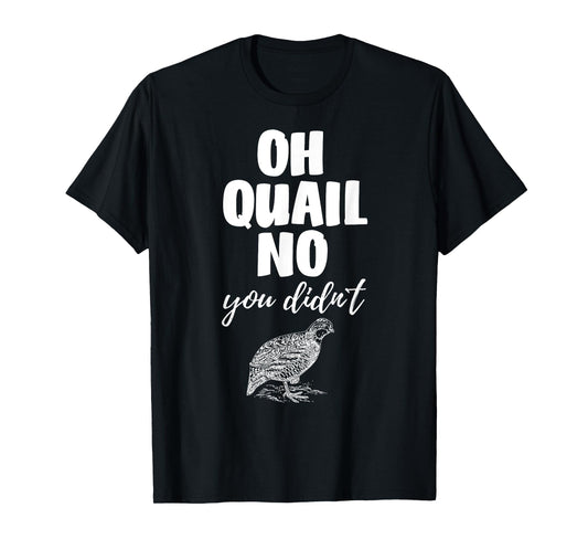 Funny Quail Hunting Tees Oh Quail No You Didn't Quail Hunting Pun Design T-Shirt