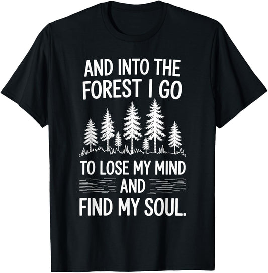 And Into The Forest I Go To Lose My Mind And Find My Soul T-Shirt