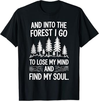 And Into The Forest I Go To Lose My Mind And Find My Soul T-Shirt