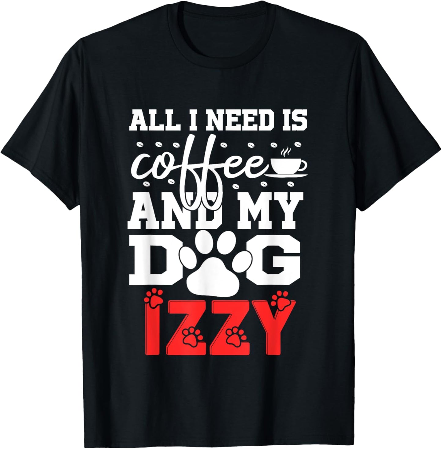 Dog Name Izzy All In Need Is Coffee My Dog Named Izzy T-Shirt