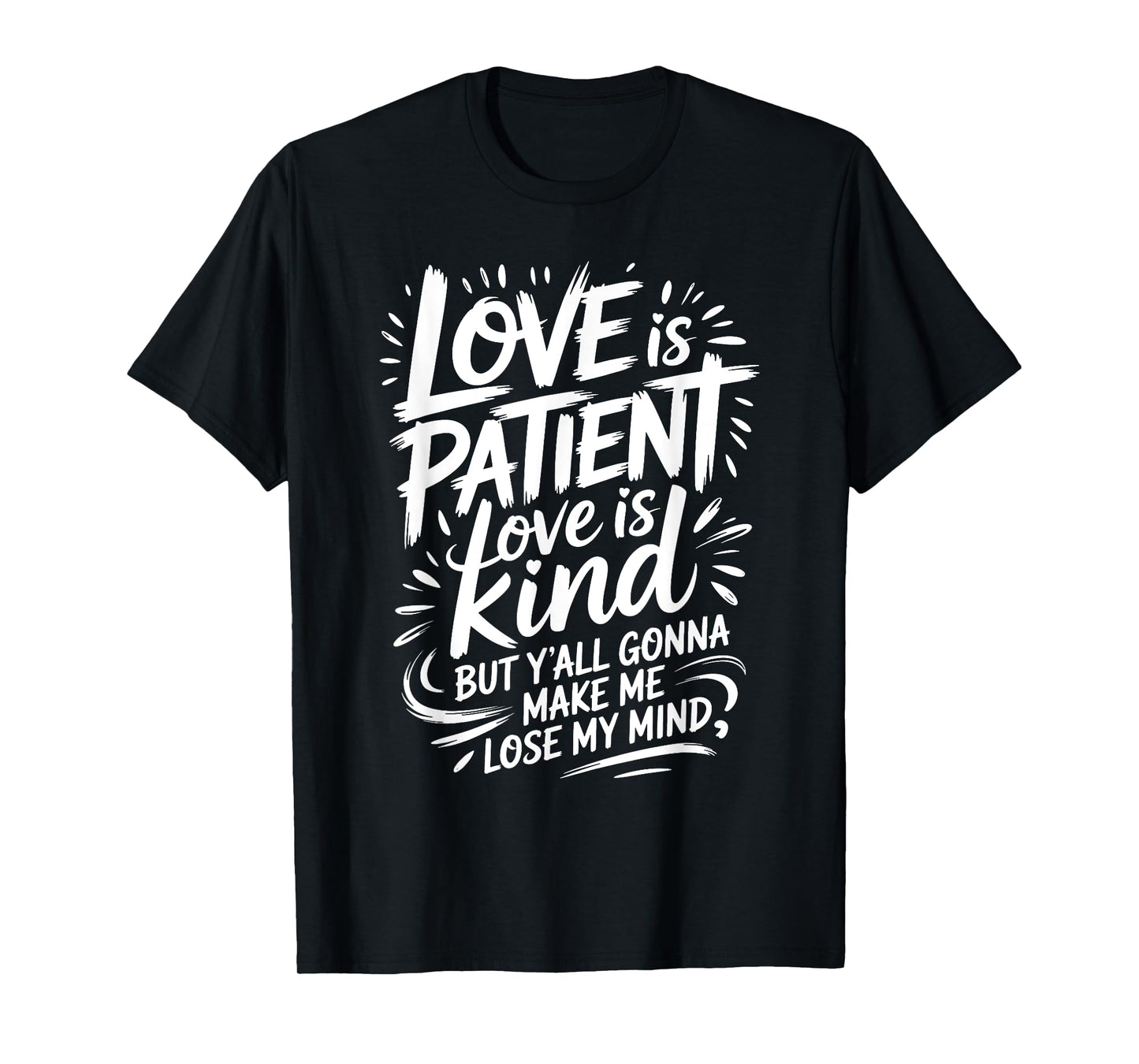 Love Is Patient Love Is Kind But Y'all Gonna Make Me Lose T-Shirt