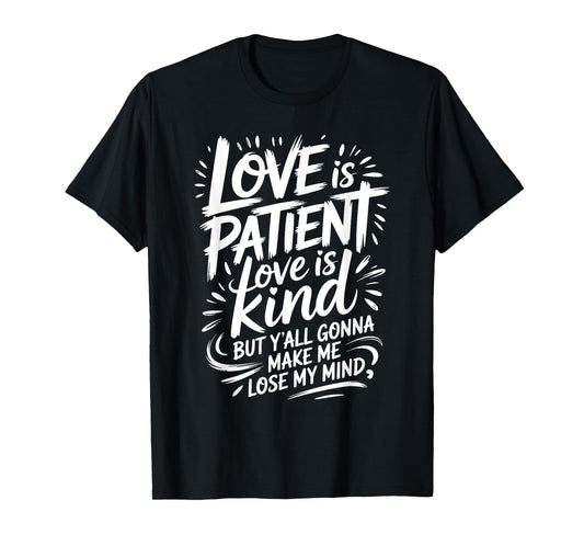 Love Is Patient Love Is Kind But Y'all Gonna Make Me Lose T-Shirt