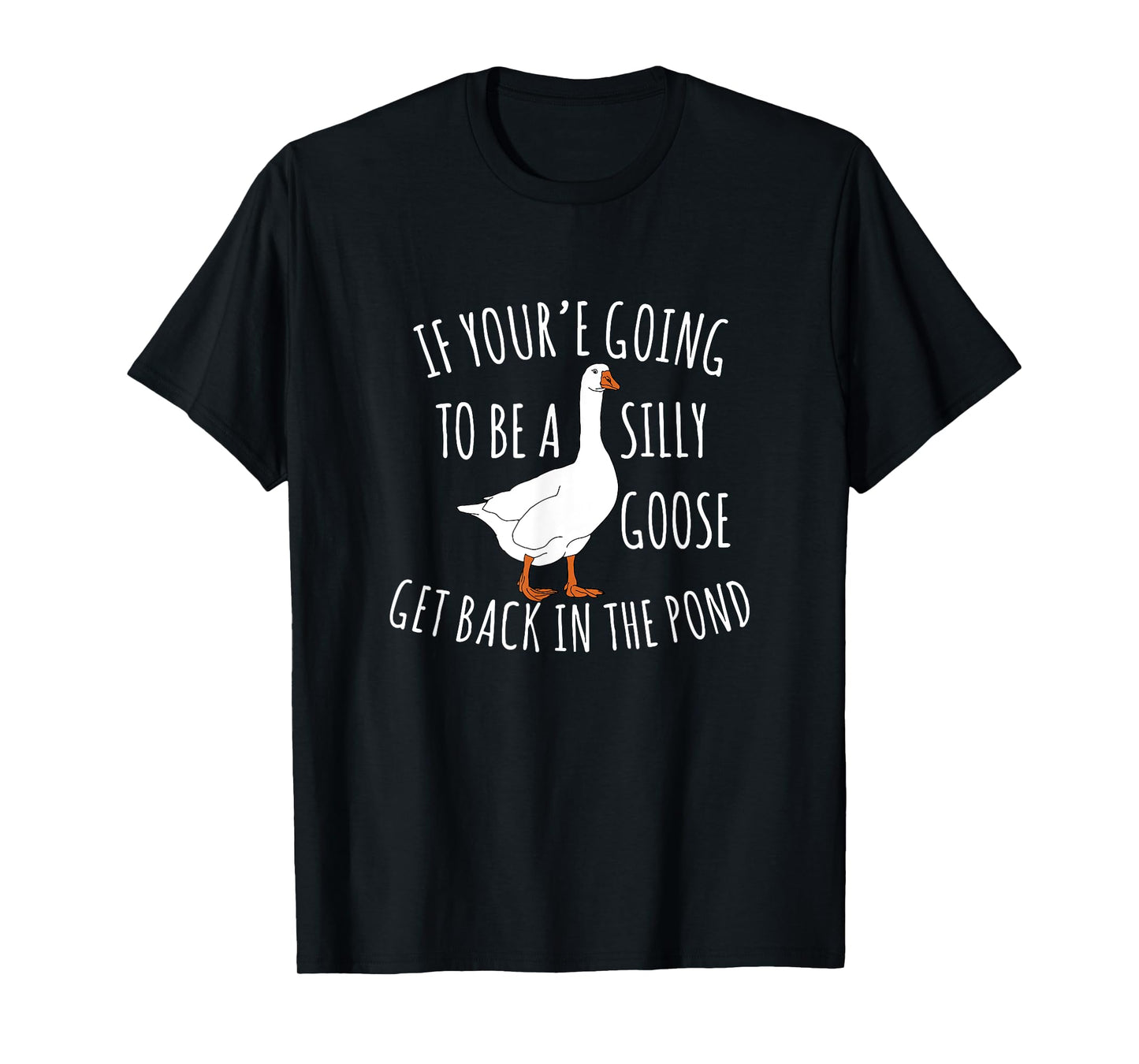 Cute If You're Going To Be Silly Goose Get Back In The Pond T-Shirt