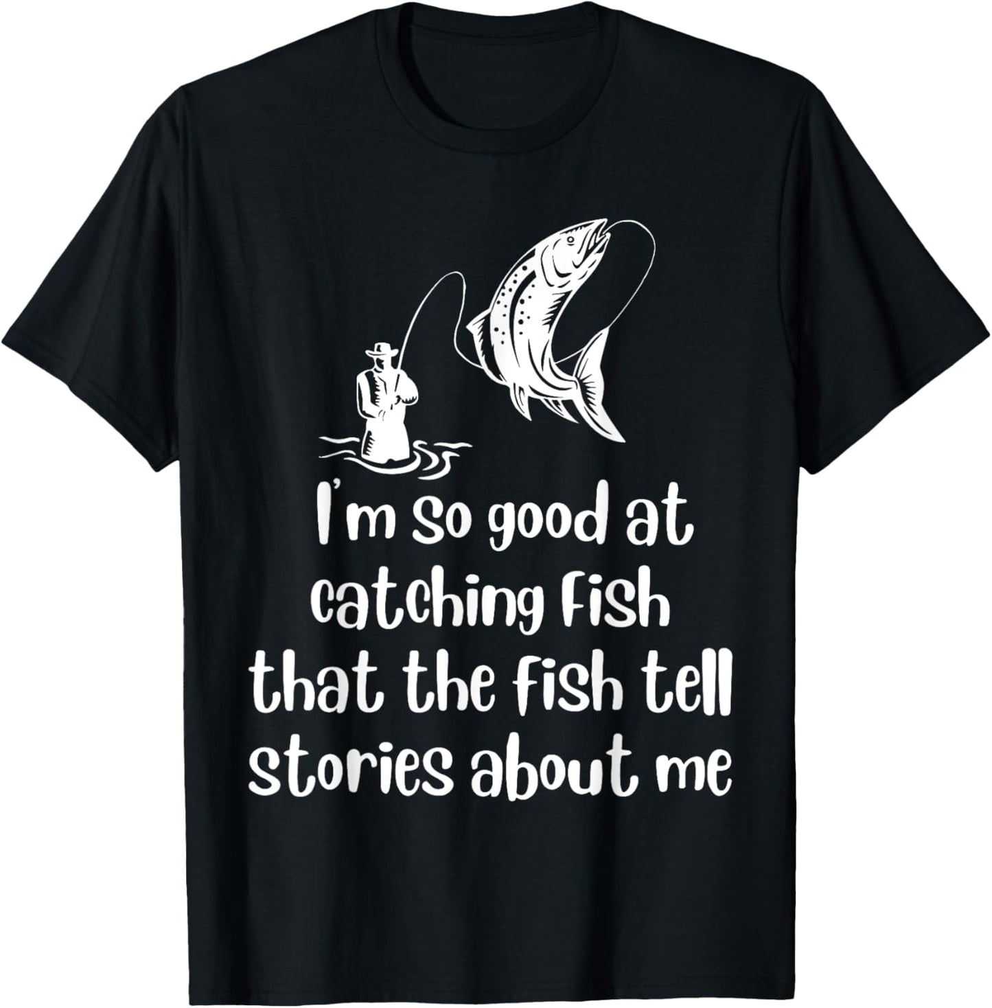 I'm so good at catching fish fish tell stories about me T-Shirt