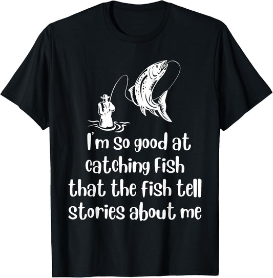 I'm so good at catching fish fish tell stories about me T-Shirt