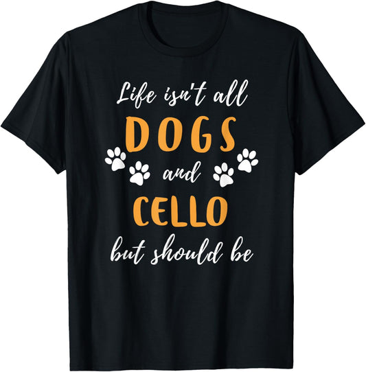 life is not all dogs and cello funny tee T-Shirt