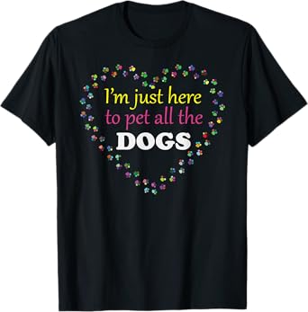 I'm Just Here to Pet All the Dogs Funny and Cute - Only - T-Shirt
