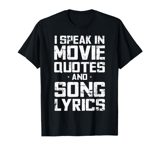 I Speak in Movie Quotes and Song Lyrics Lover Sarcasm Humor T-Shirt