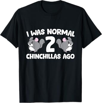 Chinchilla Pet Owner I Was Normal 2 Chinchillas Ago T-Shirt
