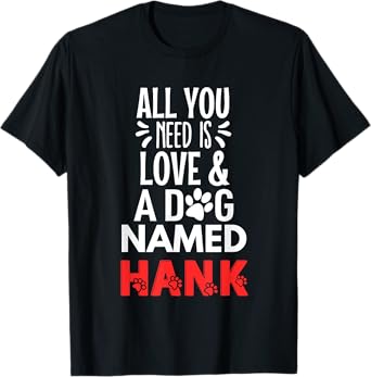 Dog Name Hank Design - All You Need is Love! T-Shirt for Men Women Girls Kids