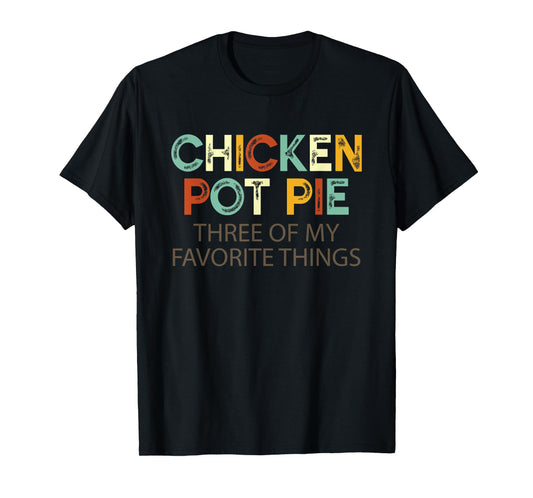 Chicken Pot Pie Three Of My Favorite Things Funny & Humor pi T-Shirt