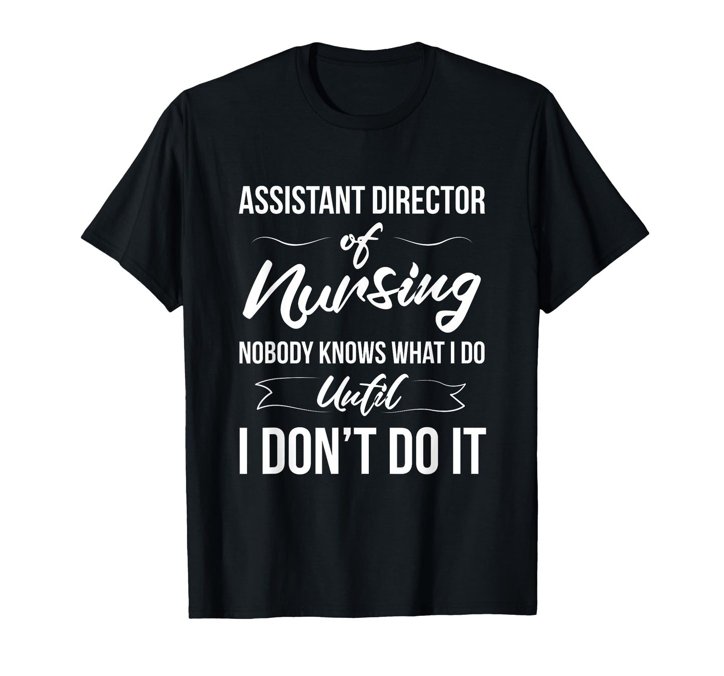 Assistant Director Of Nursing - Nobody Knows What I Do T-Shirt