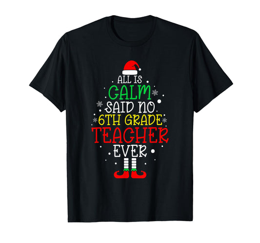 All Is Calm Said No 6th Grade Teacher Ever Christmas Teacher T-Shirt