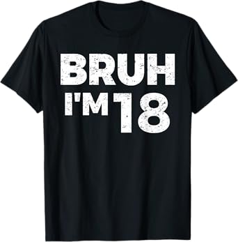 Bruh I'm 18 Bruh It's My 18th Birthday 18 Year Old Birthday T-Shirt