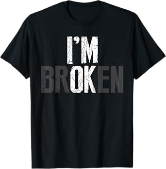 Mental Health I'm Broken Invisible Illness I'm OK Broken T-Shirt