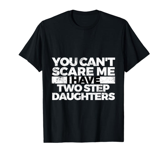 You Can't Scare Me I Have Two Stepdaughters: Stepdad T-Shirt T-Shirt
