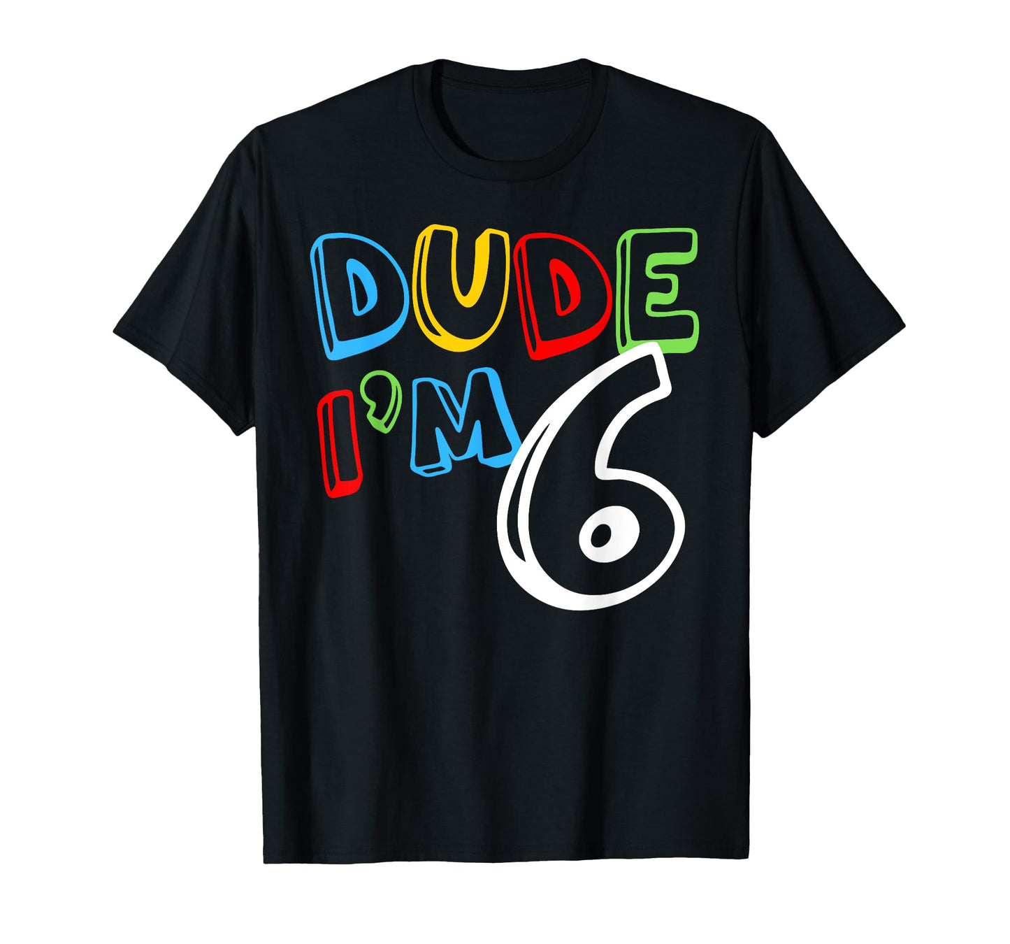 Dude I'm 6 Year Old It's My 6th Birthday Kid Happy Playful T-Shirt