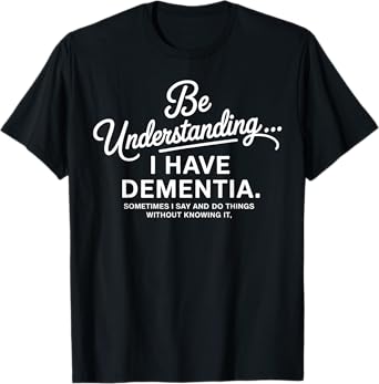 Dementia Awareness Have Dementia Sometimes Say T-Shirt
