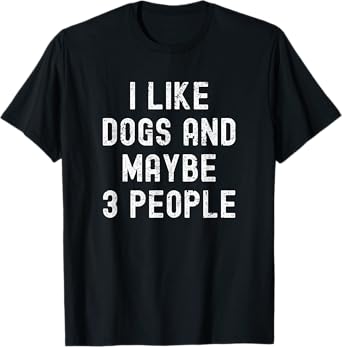 I Like Dogs and Maybe 3 People - Pet Lovers Funny Dog Owners Men Women Girls Kids T-Shirt