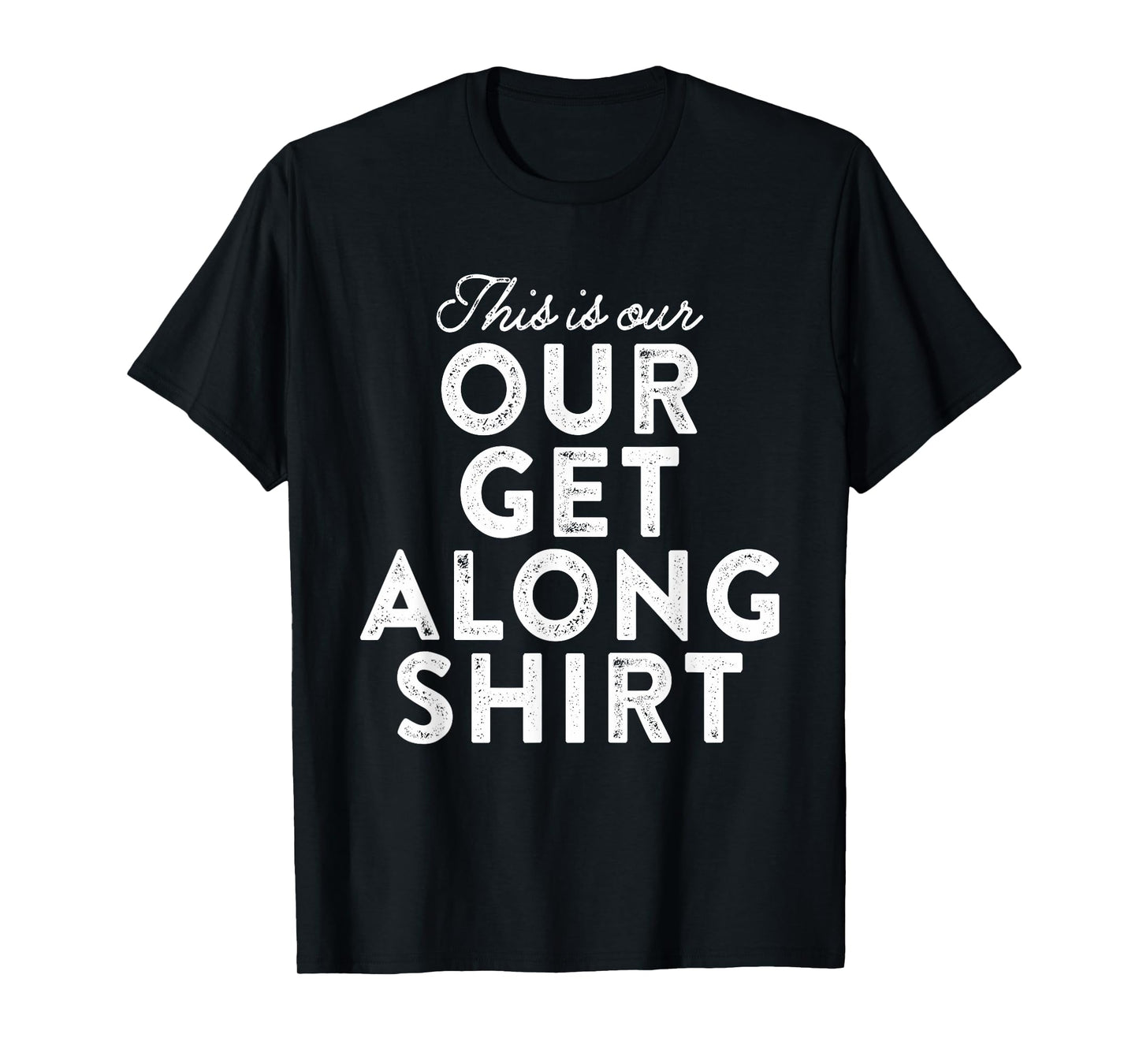 Our Get Along Shirt Siblings Sisters Brothers Parenting 101 T-Shirt