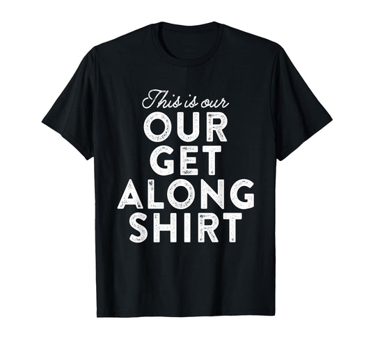 Our Get Along Shirt Siblings Sisters Brothers Parenting 101 T-Shirt