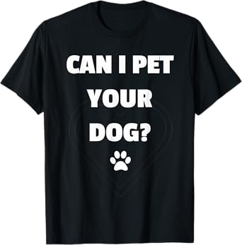 Can I Pet Your Dog - Funny Tshirt for Dog Lovers T-Shirt