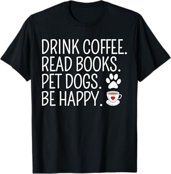 Drink Coffee Read Books Pet Dogs Be Happy Funny Dog T-Shirt