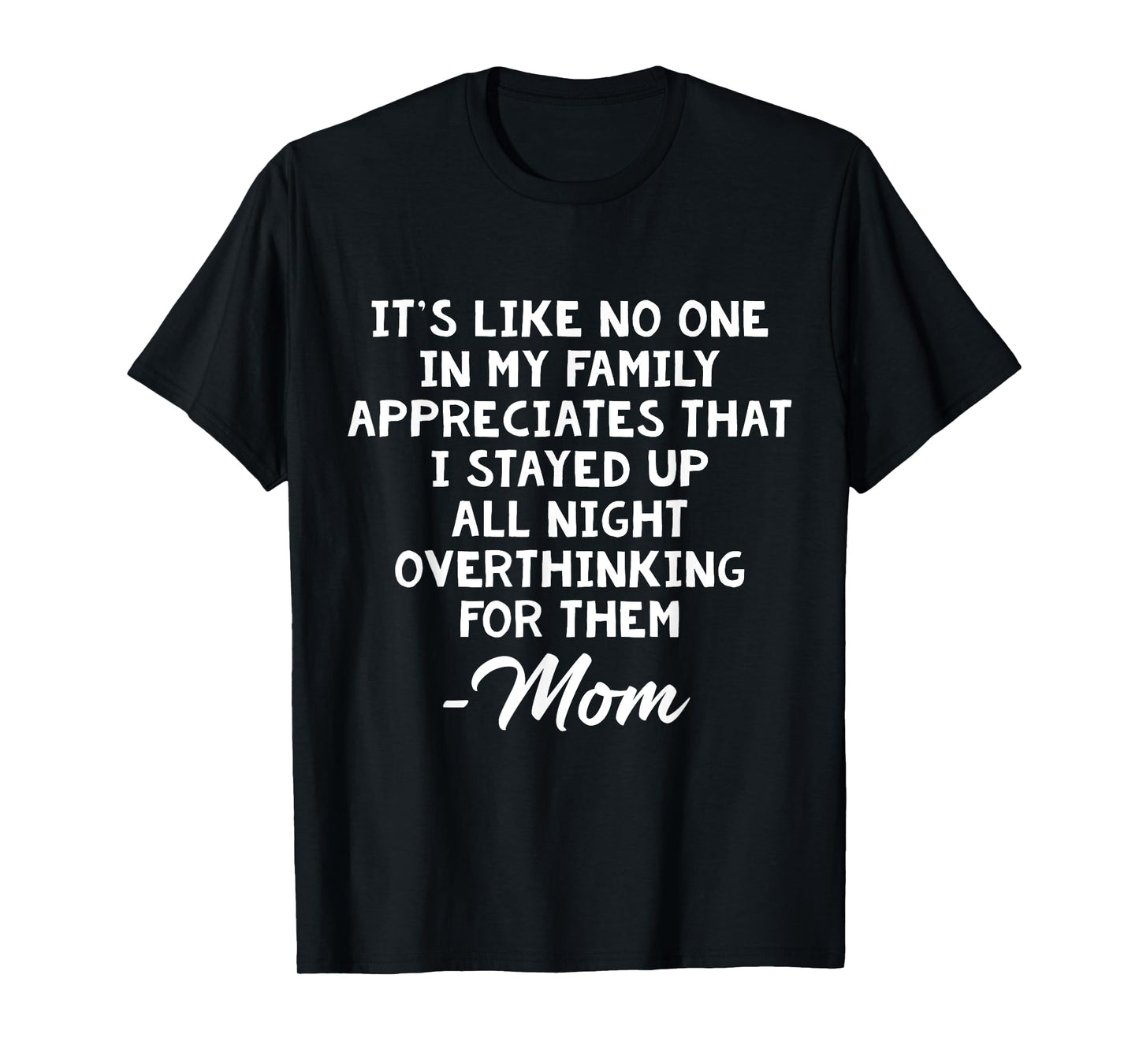 It's Like No One In My Family Appreciates That I Stayed Up T-Shirt