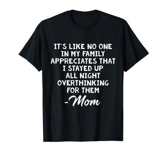 It's Like No One In My Family Appreciates That I Stayed Up T-Shirt