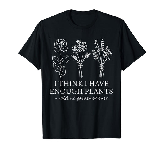 I Think I Have Enough Plants Gardening For Flower Girl Farm T-Shirt