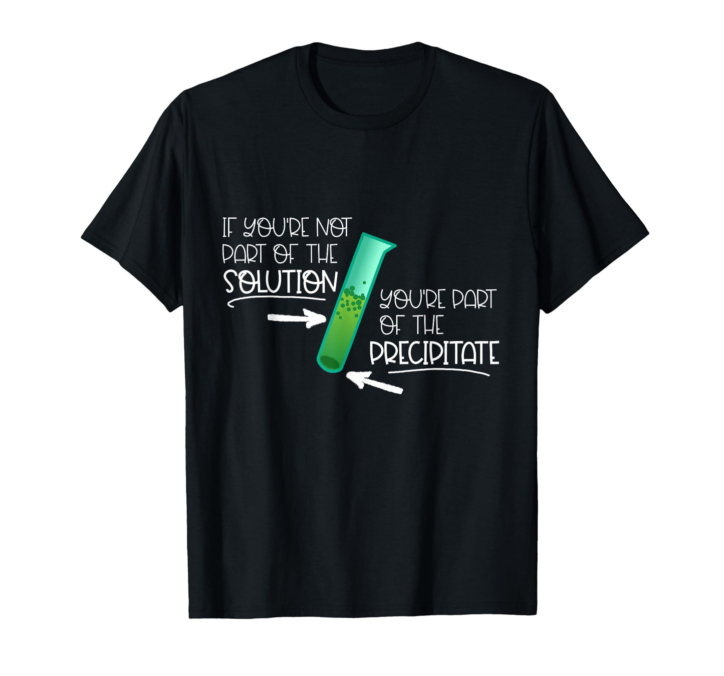 "If You're Not Part of the Solution, Part of Precipitate" T-Shirt