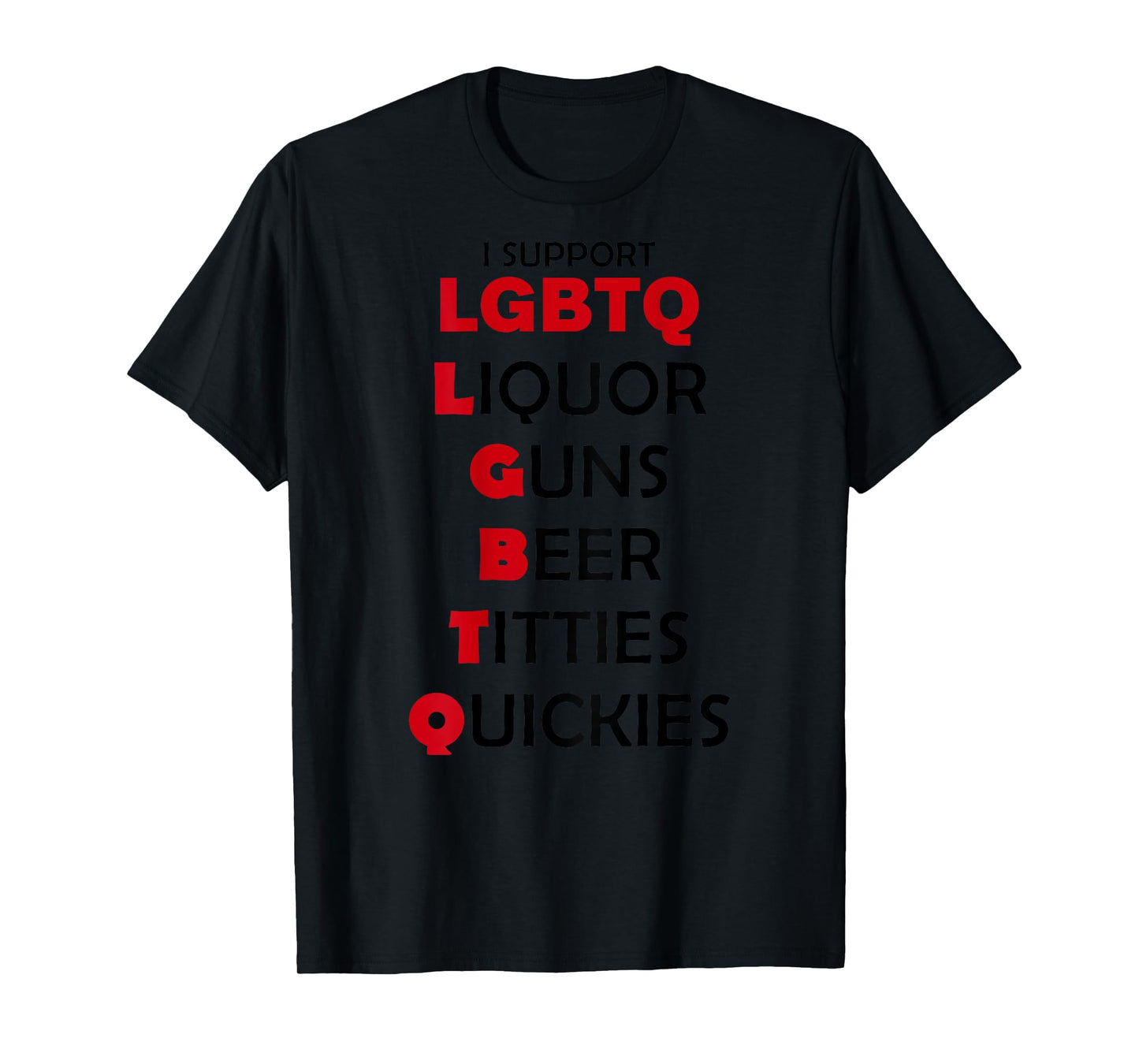 I Support LGBTQ Liquor Guns Beer Titties Quickies (ON BACK) T-Shirt