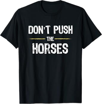Don’t Push the Horses – Funny Meme Quote for Sarcastic Minds T-Shirt