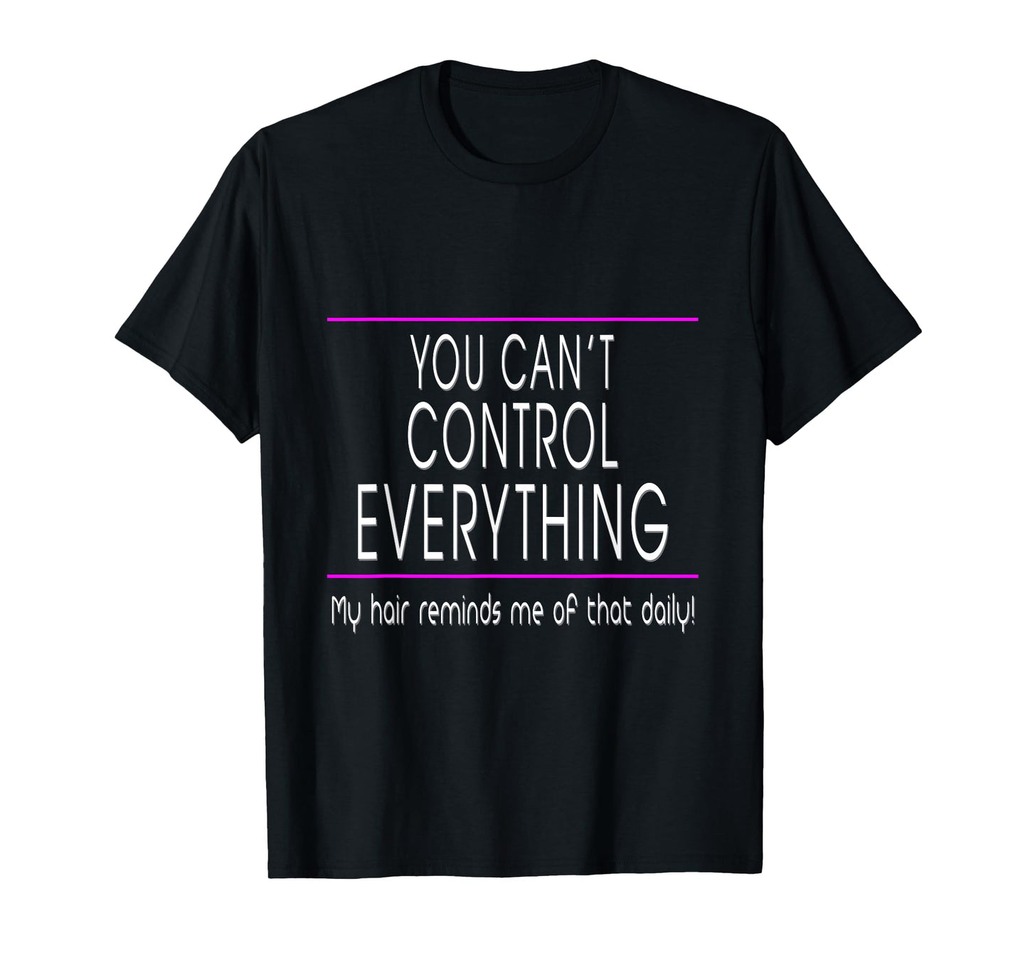 You Can't Control Everything - Funny Sarcastic Bad Hair Day T-Shirt