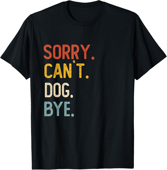 Sorry Can't Dog Bye Shirts Funny Dog Lovers T-Shirt