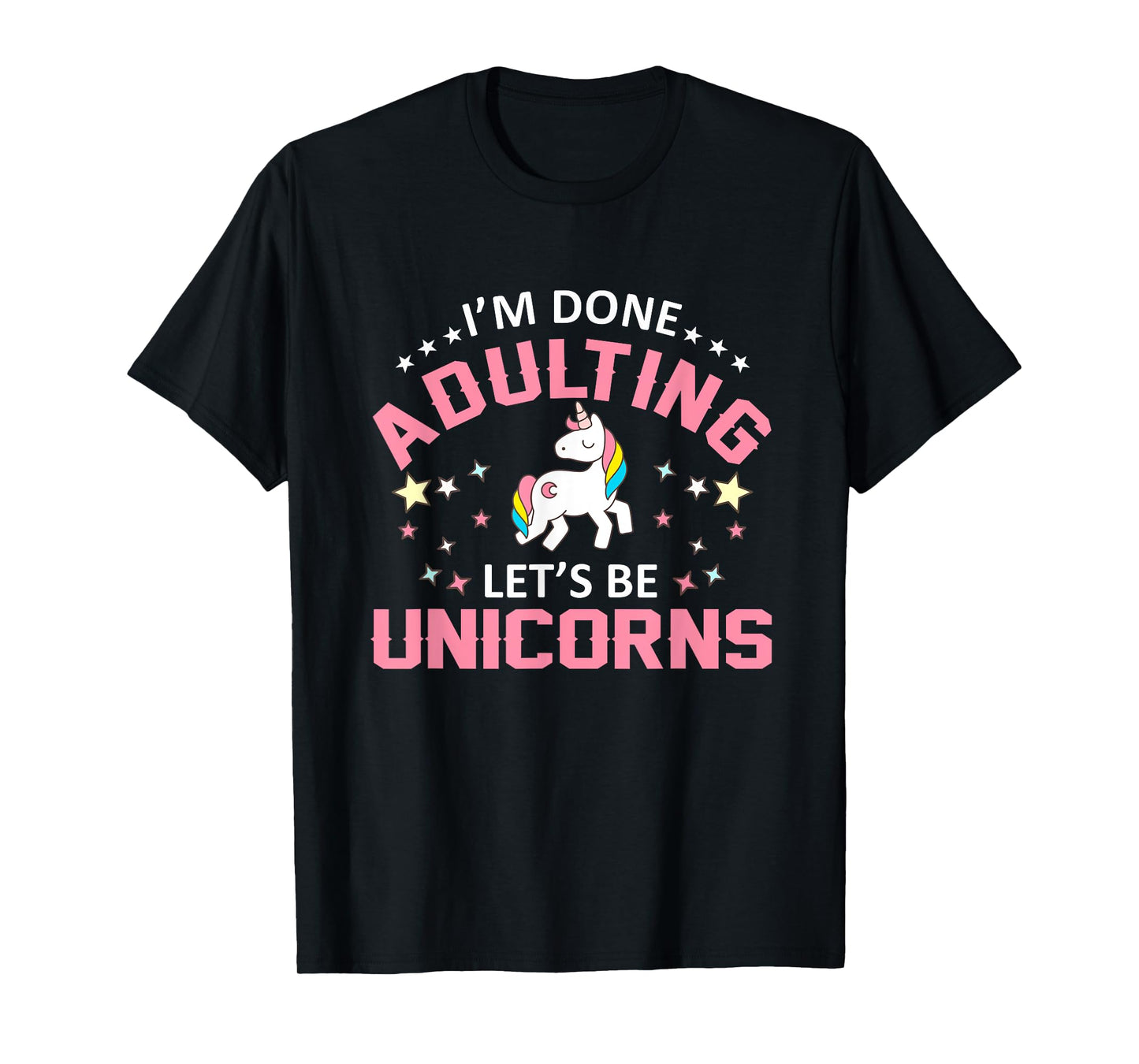 Im Done Adulting Lets Be Unicorns Funny Unicorns Shirt T-Shirt