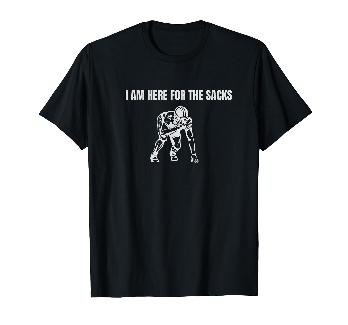 I am here for the Sacks Football Linebacker Defense DB FS T-Shirt