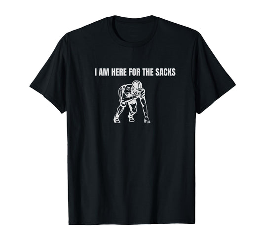 I am here for the Sacks Football Linebacker Defense DB FS T-Shirt