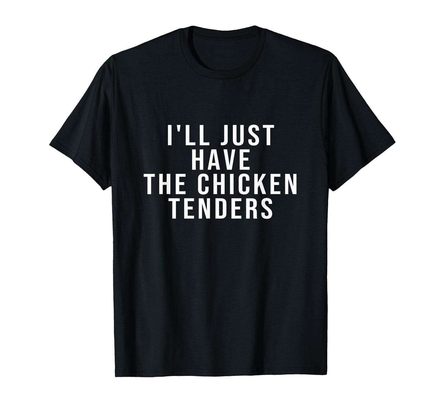 I'll Just Have The Chicken Tenders T-Shirt