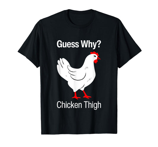 Guess Why Chicken Thigh Funny Chickens Thighs Humor Pun Meme T-Shirt