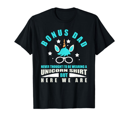 Bonus Dad: Funny Unicorn - Never Thought I'd Be Wearing T-Shirt