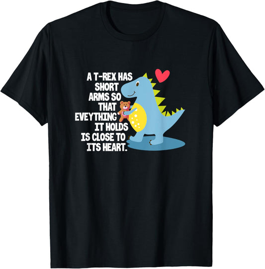 Dinosaur T-Rex Has Short Arms So That Everything It Holds T-Shirt
