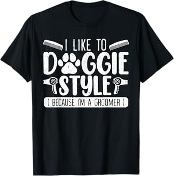 I Like To Doggie Style Because I'm A Groomer Dog Grooming T-Shirt