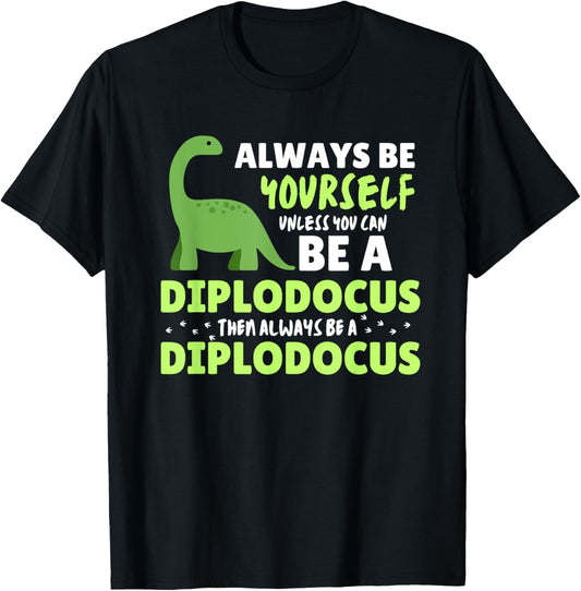 Dinosaur Lover Co Always Be Yourself Unless You Can Be A Diplodocus Black Dinosaur Theme T-Shirt