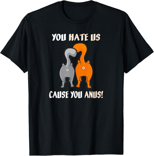 You Hate Us Cause You Anus Kitty Cat Butt T-Shirt