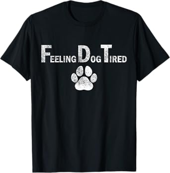 Feeling Dog Tired Funny Dog Lovers For Mom Men Women T-Shirt