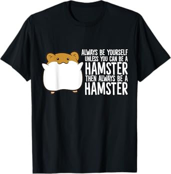 Always Be Yourself Unless You Can Be A Hamster T-Shirt