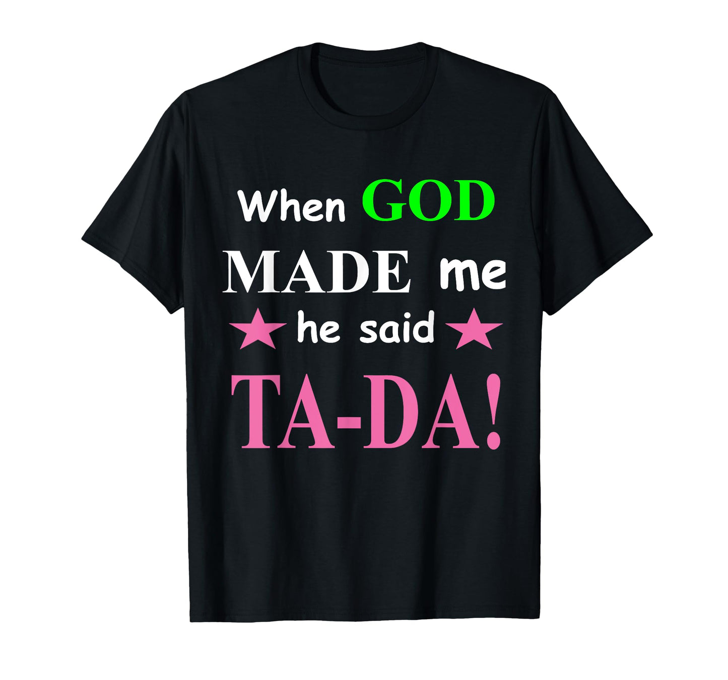 When God Made Me He Said TaDa Funny T-Shirt