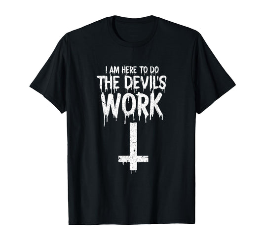 I am Here To Do The Devils Work Shirt Funny Satanic T-Shirt