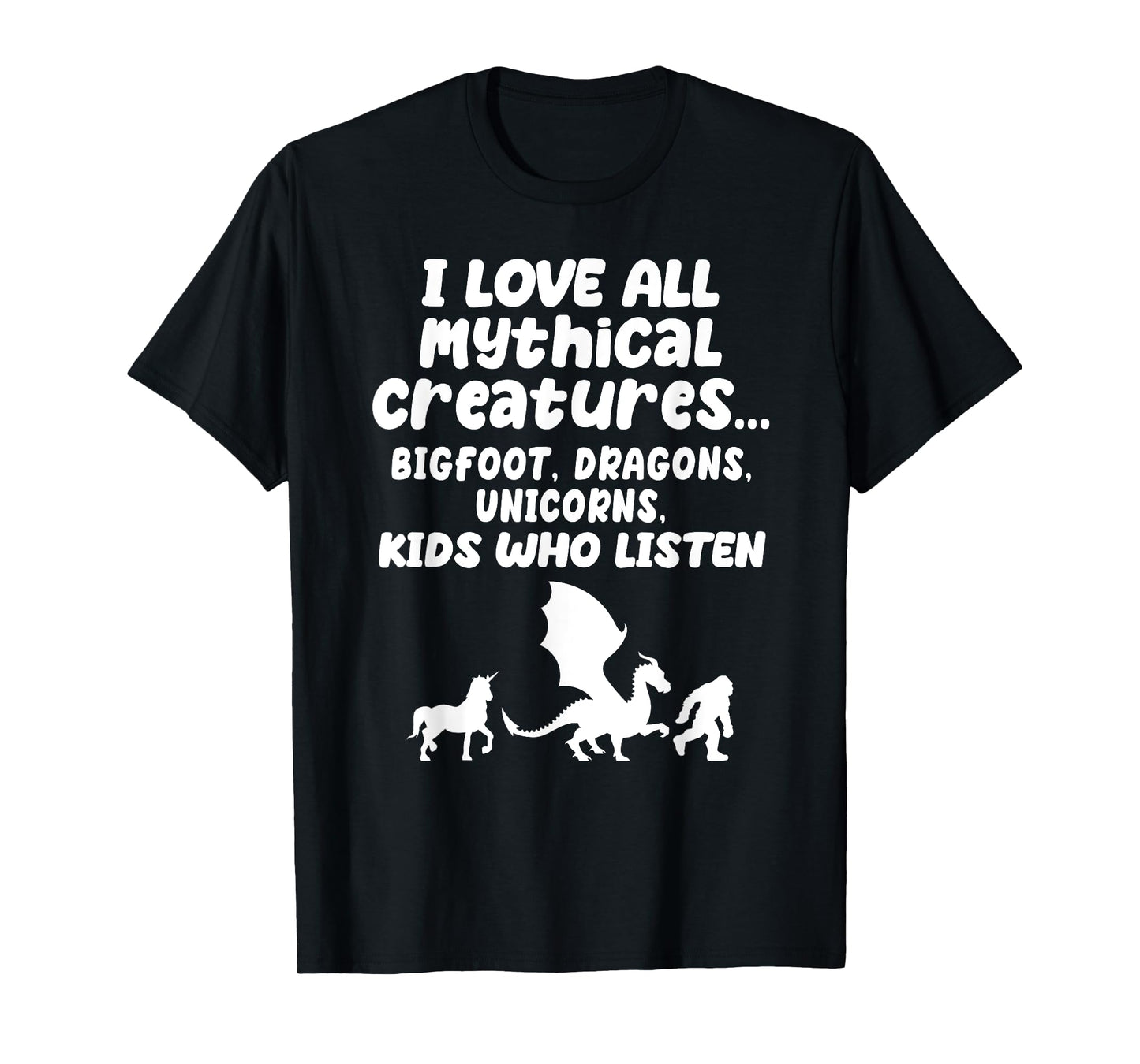I Love All Mythical Creatures Like Kids Who Listen Funny Gag T-Shirt